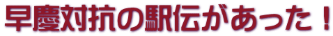 早慶対抗の駅伝があった！